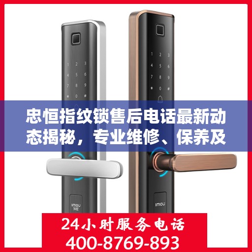 忠恒指纹锁售后电话最新动态揭秘，专业维修、保养及客户服务一网打尽
