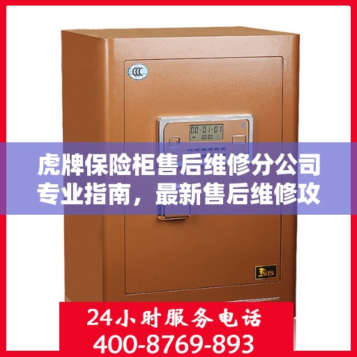 虎牌保险柜售后维修分公司专业指南，最新售后维修攻略