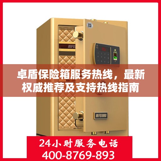 卓盾保险箱服务热线，最新权威推荐及支持热线指南