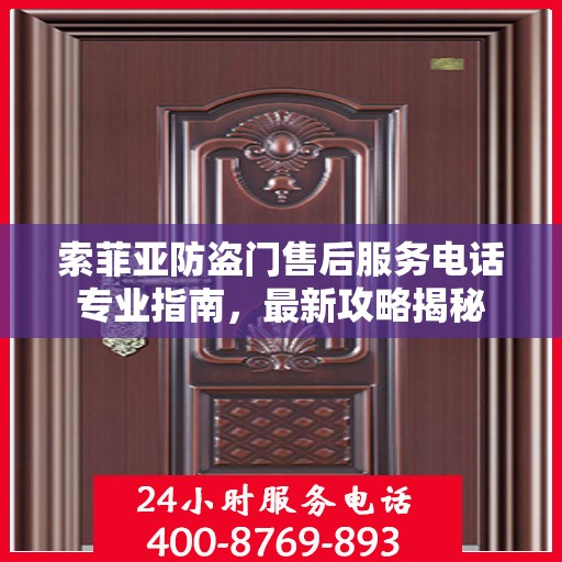 索菲亚防盗门售后服务电话专业指南，最新攻略揭秘