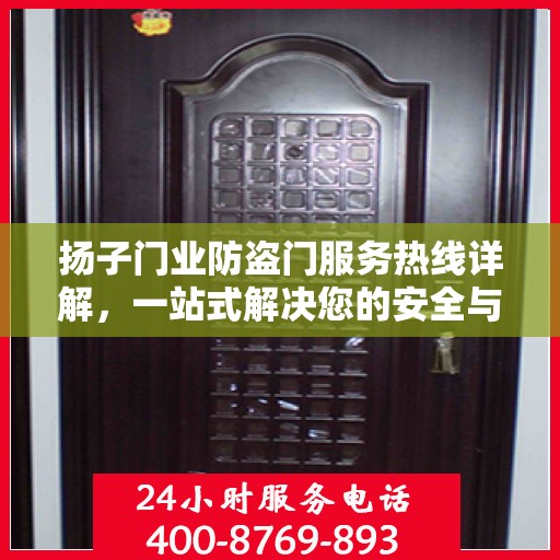 扬子门业防盗门服务热线详解，一站式解决您的安全与售后问题
