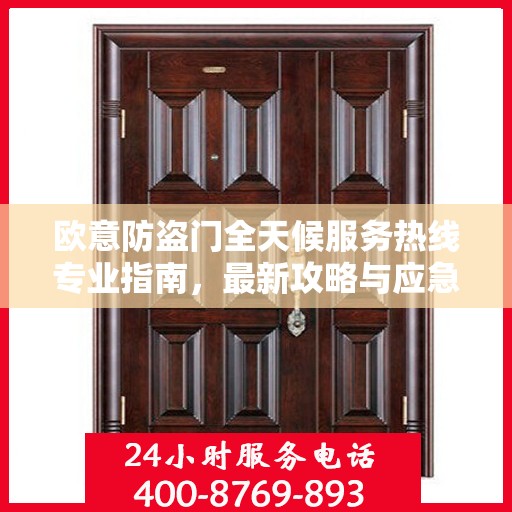 欧意防盗门全天候服务热线专业指南，最新攻略与应急支持