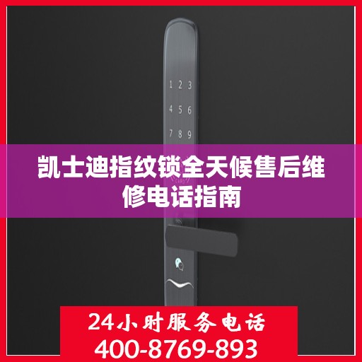 凯士迪指纹锁全天候售后维修电话指南