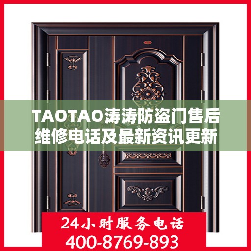 TAOTAO涛涛防盗门售后维修电话及最新资讯更新