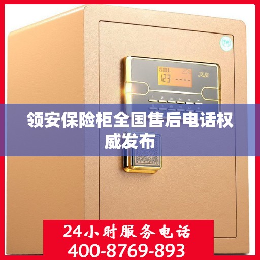 领安保险柜全国售后电话权威发布