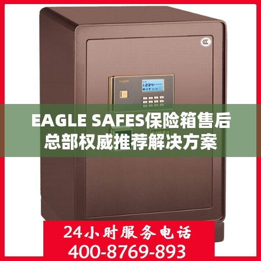EAGLE SAFES保险箱售后总部权威推荐解决方案