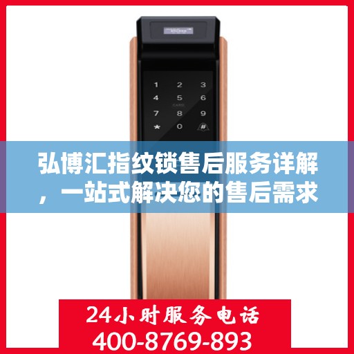 弘博汇指纹锁售后服务详解，一站式解决您的售后需求