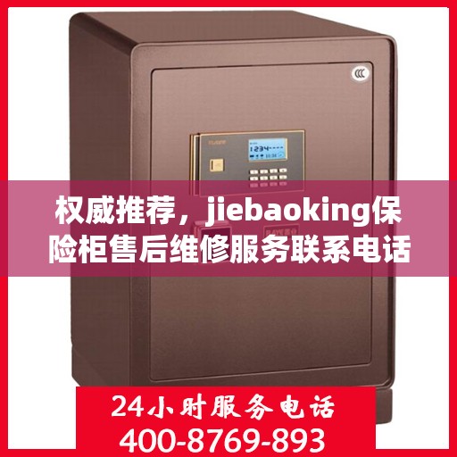 权威推荐，jiebaoking保险柜售后维修服务联系电话