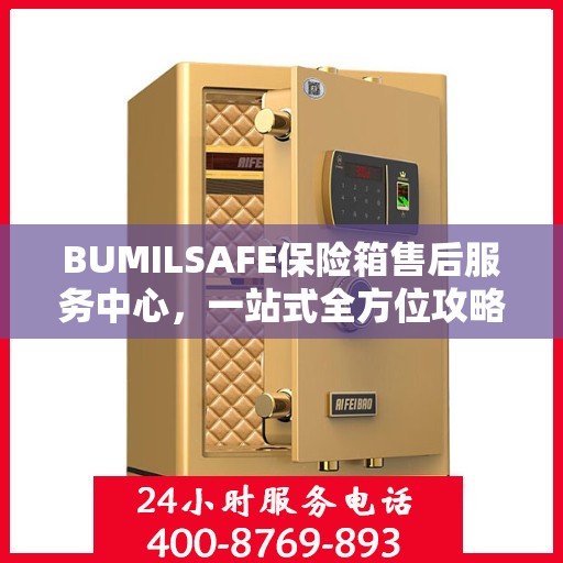 BUMILSAFE保险箱售后服务中心，一站式全方位攻略