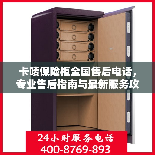 卡唛保险柜全国售后电话，专业售后指南与最新服务攻略