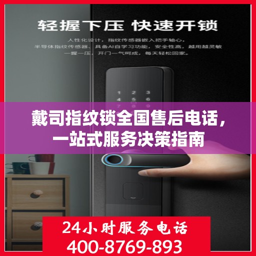 戴司指纹锁全国售后电话，一站式服务决策指南
