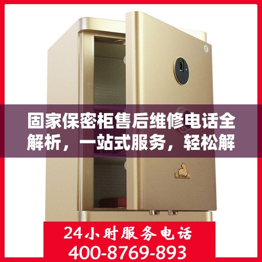 固家保密柜售后维修电话全解析，一站式服务，轻松解决您的维修难题