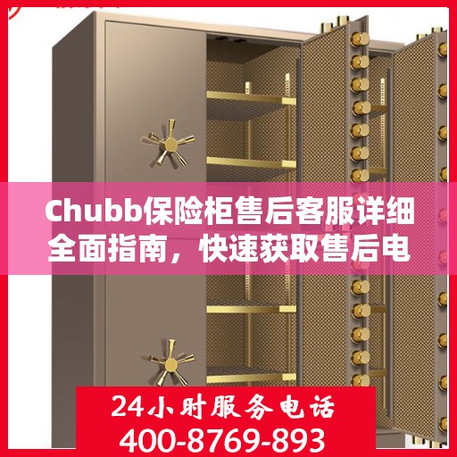 Chubb保险柜售后客服详细全面指南，快速获取售后电话攻略