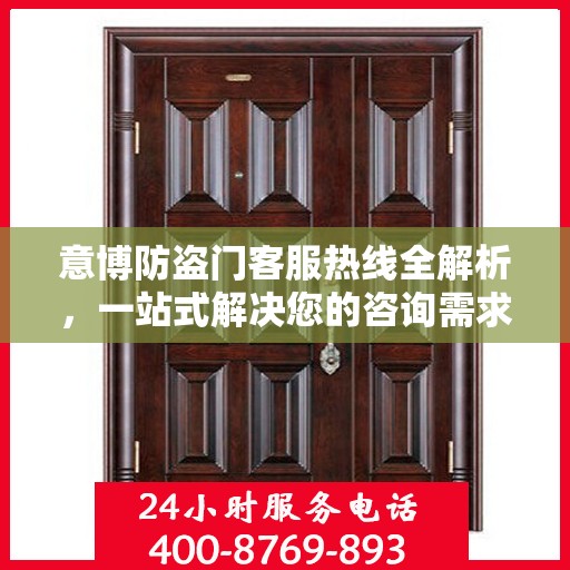 意博防盗门客服热线全解析，一站式解决您的咨询需求