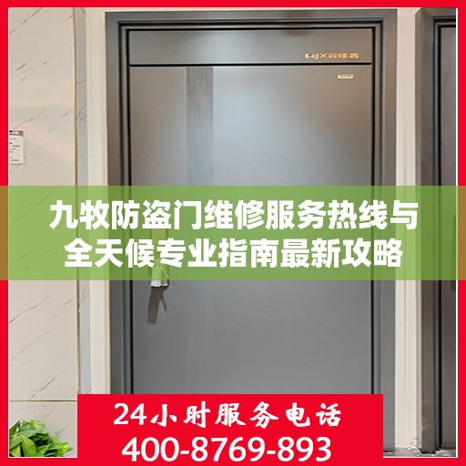 九牧防盗门维修服务热线与全天候专业指南最新攻略