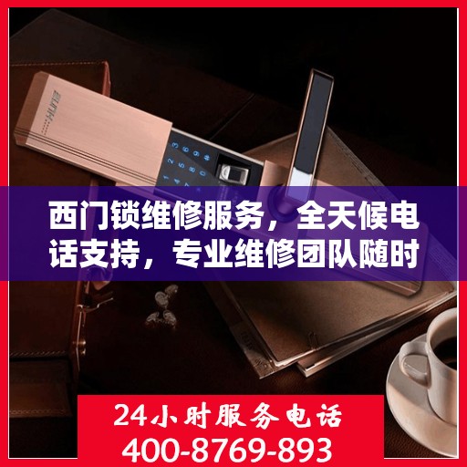 西门锁维修服务，全天候电话支持，专业维修团队随时待命