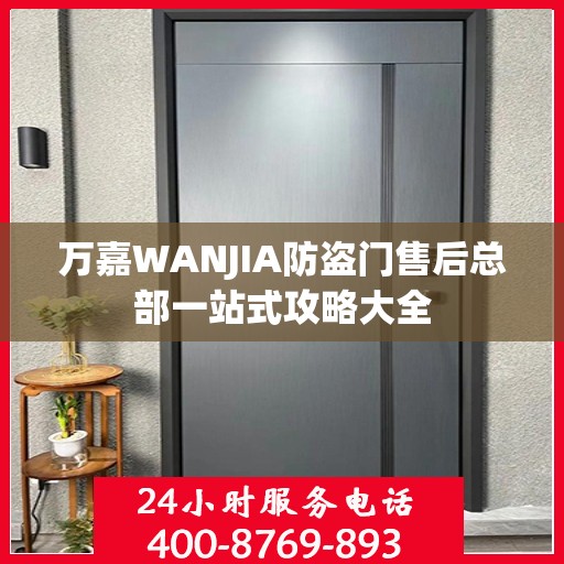 万嘉WANJIA防盗门售后总部一站式攻略大全