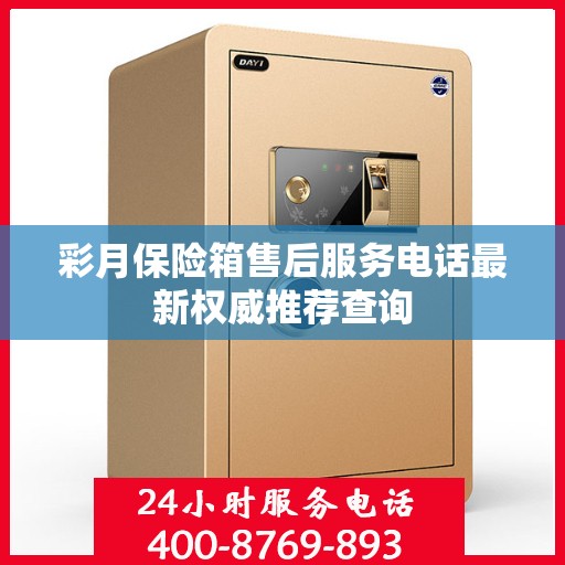 彩月保险箱售后服务电话最新权威推荐查询