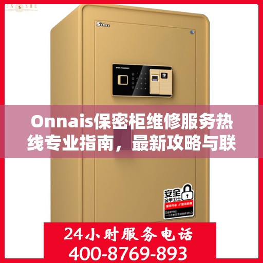 Onnais保密柜维修服务热线专业指南，最新攻略与联系方式