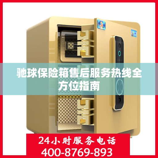 驰球保险箱售后服务热线全方位指南