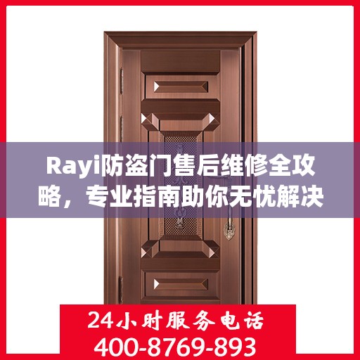 Rayi防盗门售后维修全攻略，专业指南助你无忧解决故障