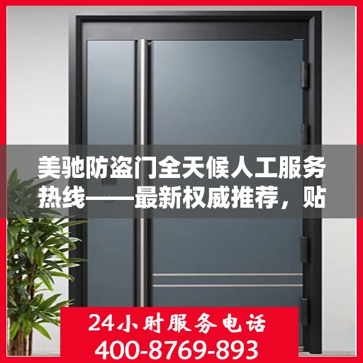 美驰防盗门全天候人工服务热线——最新权威推荐，贴心守护您的安全门户