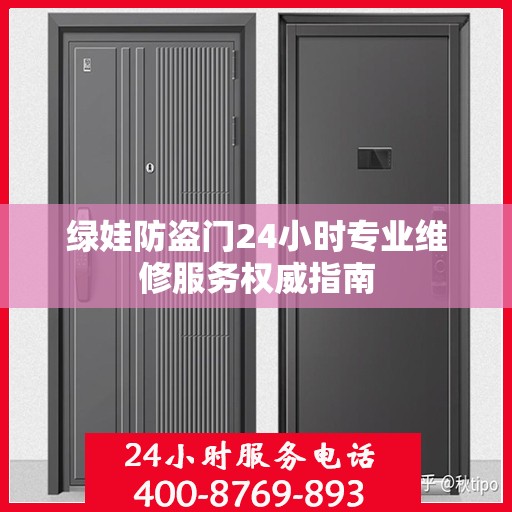 绿娃防盗门24小时专业维修服务权威指南