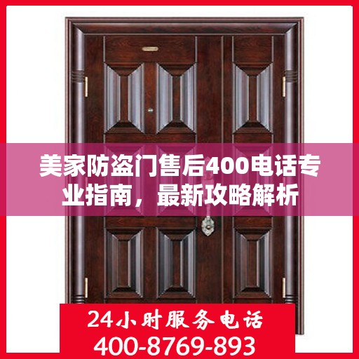 美家防盗门售后400电话专业指南，最新攻略解析