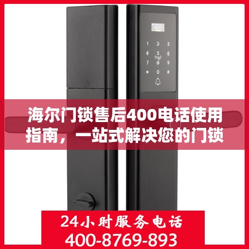 海尔门锁售后400电话使用指南，一站式解决您的门锁问题