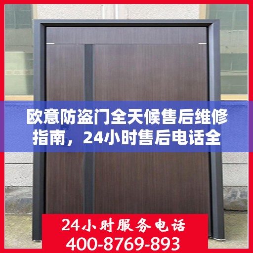 欧意防盗门全天候售后维修指南，24小时售后电话全解析