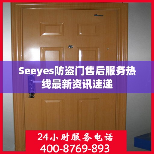 Seeyes防盗门售后服务热线最新资讯速递