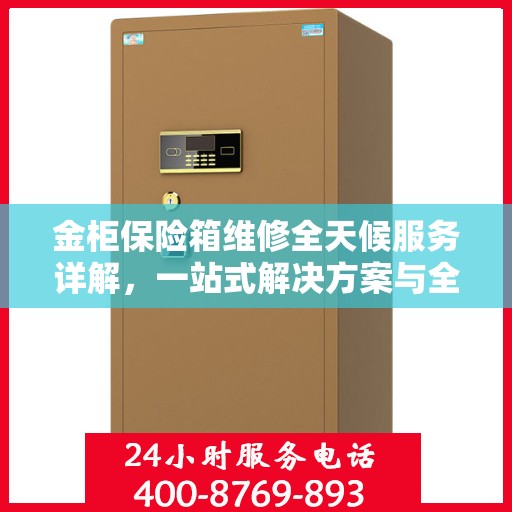 金柜保险箱维修全天候服务详解，一站式解决方案与全面指南