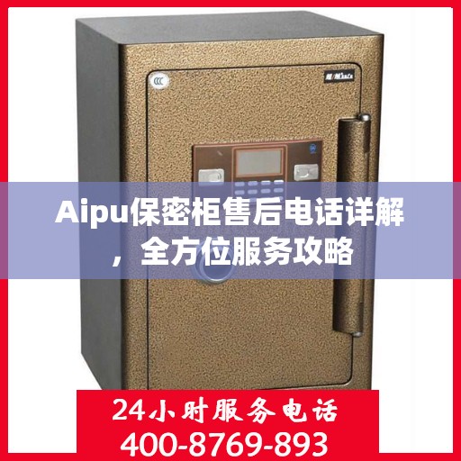 Aipu保密柜售后电话详解，全方位服务攻略