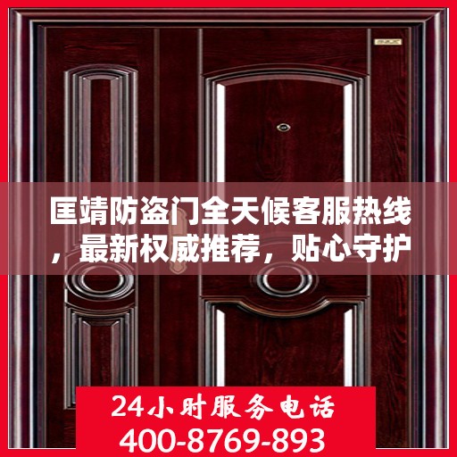 匡靖防盗门全天候客服热线，最新权威推荐，贴心守护您的安全门户