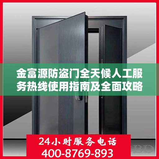 金富源防盗门全天候人工服务热线使用指南及全面攻略