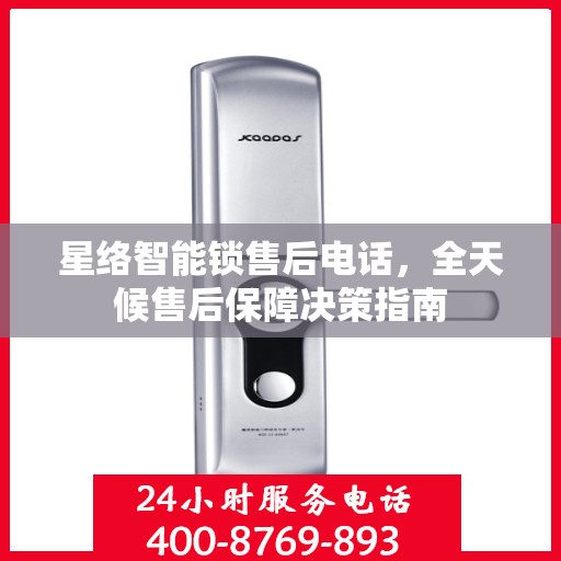 星络智能锁售后电话，全天候售后保障决策指南