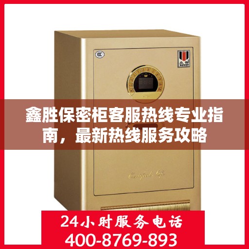 鑫胜保密柜客服热线专业指南，最新热线服务攻略