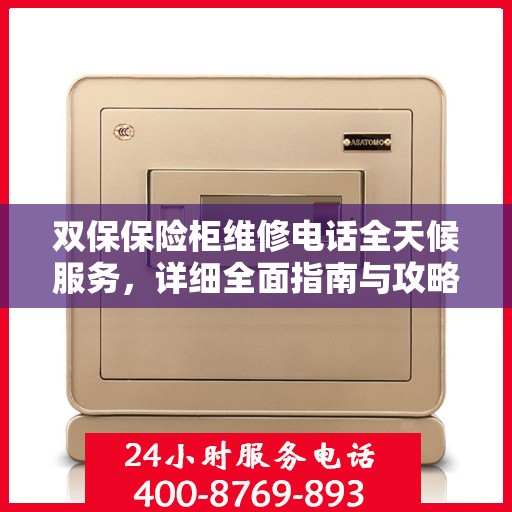 双保保险柜维修电话全天候服务，详细全面指南与攻略