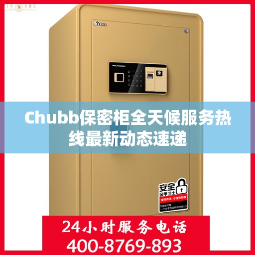 Chubb保密柜全天候服务热线最新动态速递