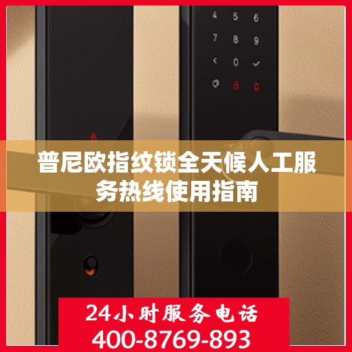 普尼欧指纹锁全天候人工服务热线使用指南