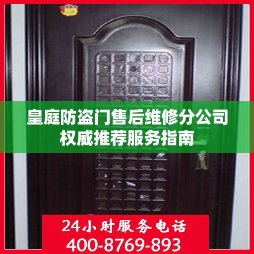 皇庭防盗门售后维修分公司权威推荐服务指南