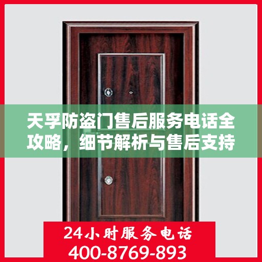 天孚防盗门售后服务电话全攻略，细节解析与售后支持指南
