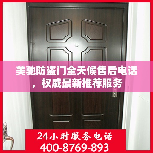 美驰防盗门全天候售后电话，权威最新推荐服务