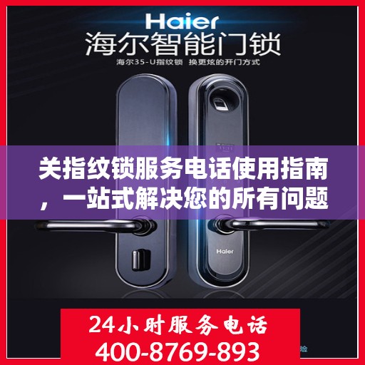 关指纹锁服务电话使用指南，一站式解决您的所有问题