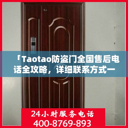 「Taotao防盗门全国售后电话全攻略，详细联系方式一网打尽」