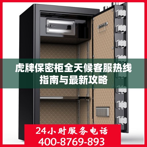 虎牌保密柜全天候客服热线指南与最新攻略