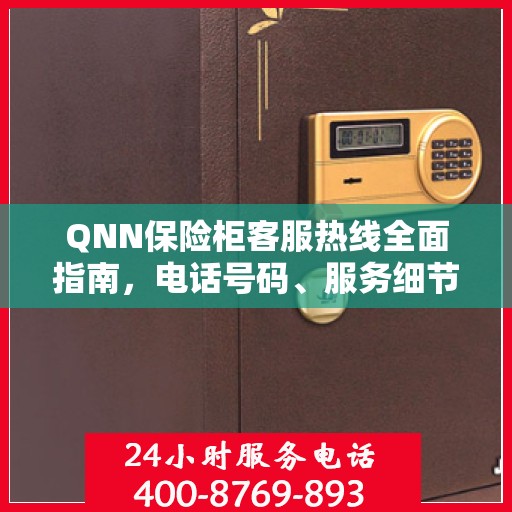 QNN保险柜客服热线全面指南，电话号码、服务细节一网打尽