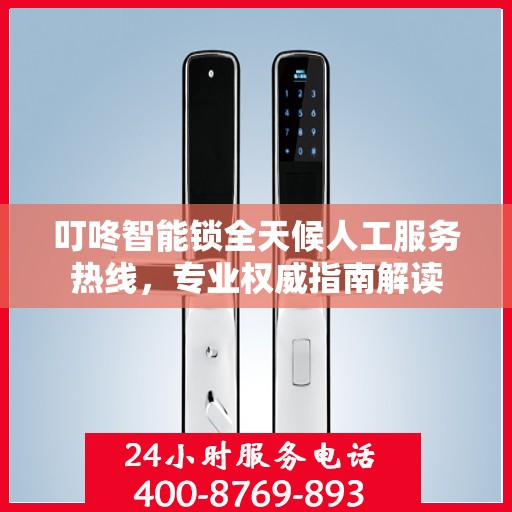 叮咚智能锁全天候人工服务热线，专业权威指南解读