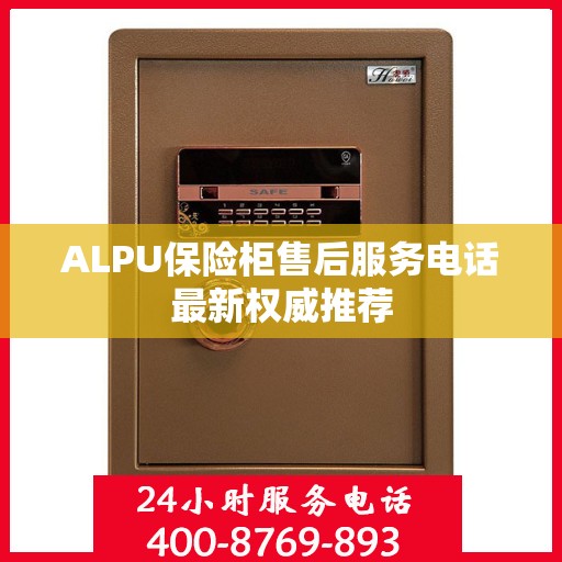 ALPU保险柜售后服务电话最新权威推荐