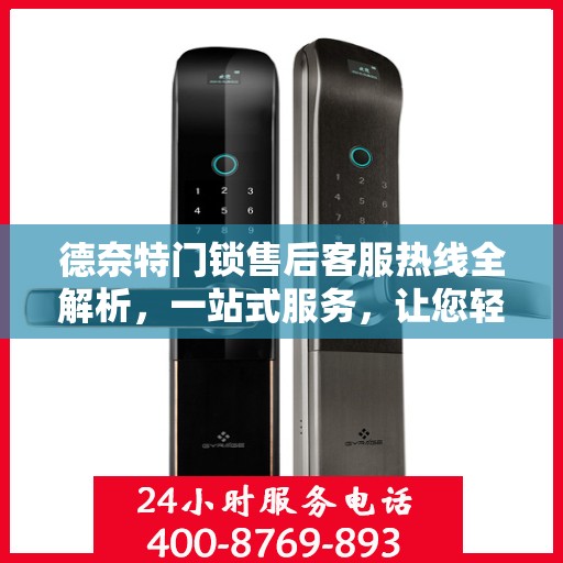 德奈特门锁售后客服热线全解析，一站式服务，让您轻松解决所有问题！